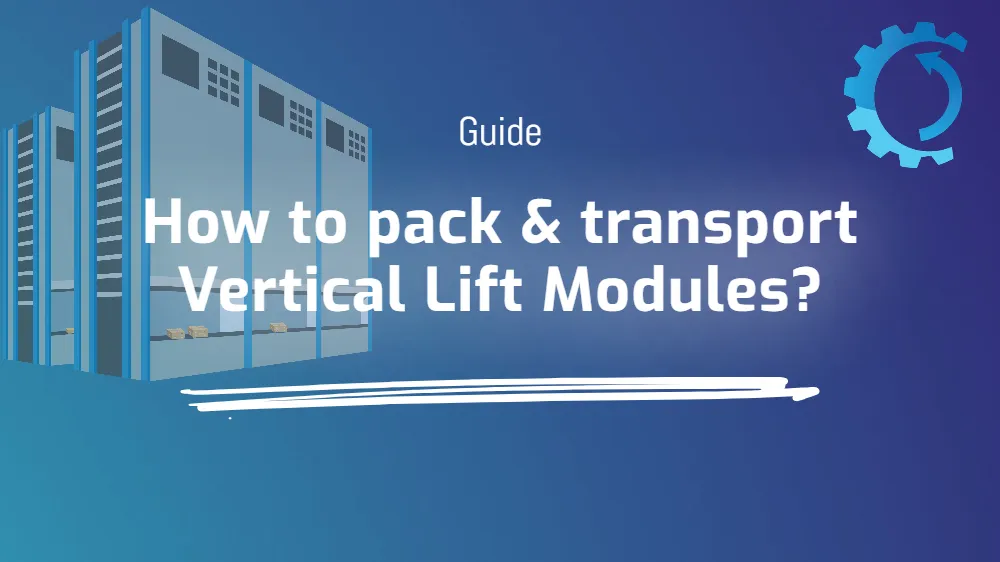 How to pack & transport Vertical Lift Modules?